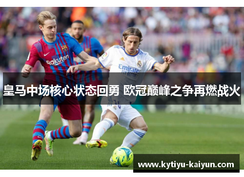 皇马中场核心状态回勇 欧冠巅峰之争再燃战火