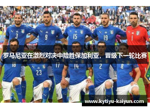 罗马尼亚在激烈对决中险胜保加利亚,晋级下一轮比赛