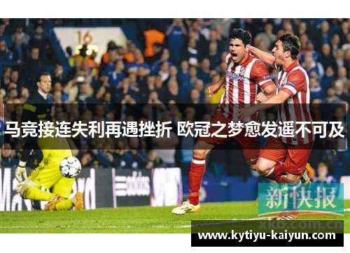 马竞接连失利再遇挫折 欧冠之梦愈发遥不可及