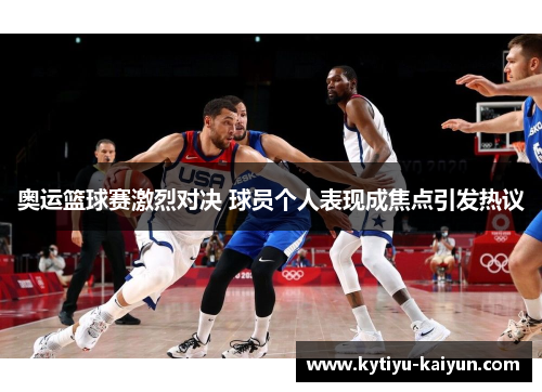 奥运篮球赛激烈对决 球员个人表现成焦点引发热议