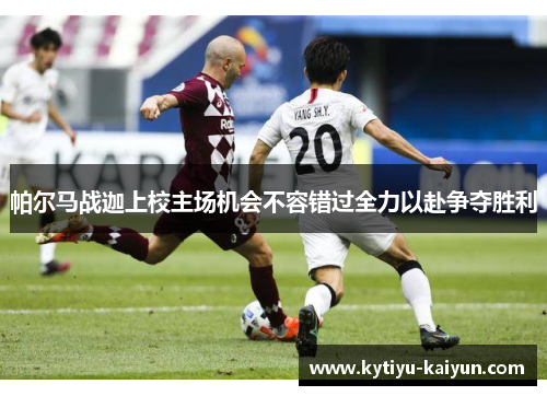 帕尔马战迦上校主场机会不容错过全力以赴争夺胜利
