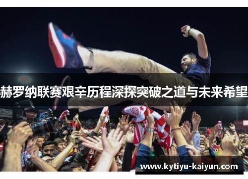 赫罗纳联赛艰辛历程深探突破之道与未来希望