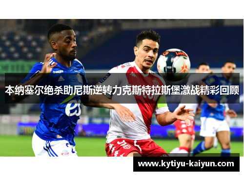 本纳塞尔绝杀助尼斯逆转力克斯特拉斯堡激战精彩回顾