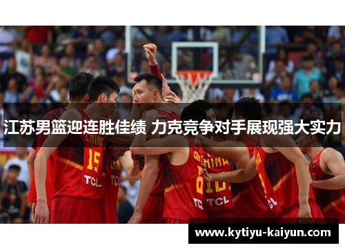 江苏男篮迎连胜佳绩 力克竞争对手展现强大实力