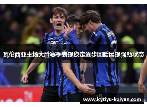 瓦伦西亚主场大胜赛季表现稳定逐步回暖展现强劲状态