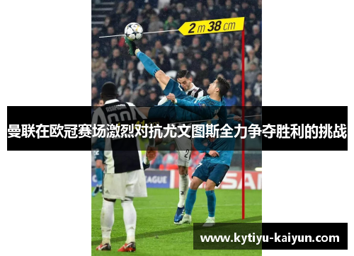 曼联在欧冠赛场激烈对抗尤文图斯全力争夺胜利的挑战