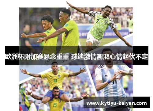 欧洲杯附加赛悬念重重 球迷激情澎湃心情起伏不定