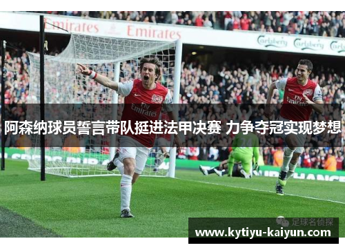 阿森纳球员誓言带队挺进法甲决赛 力争夺冠实现梦想