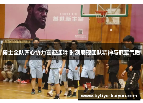 勇士全队齐心协力喜迎连胜 时刻展现团队精神与冠军气质