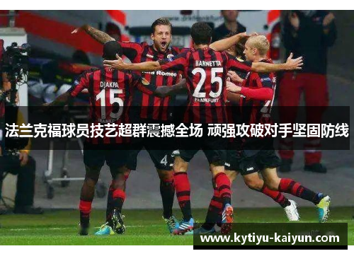 法兰克福球员技艺超群震撼全场 顽强攻破对手坚固防线